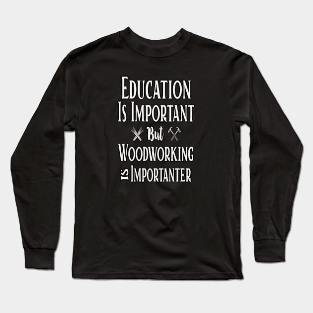 Education Is Important But Woodworking Is Importanter Costume Long Sleeve T-Shirt by Pretr=ty